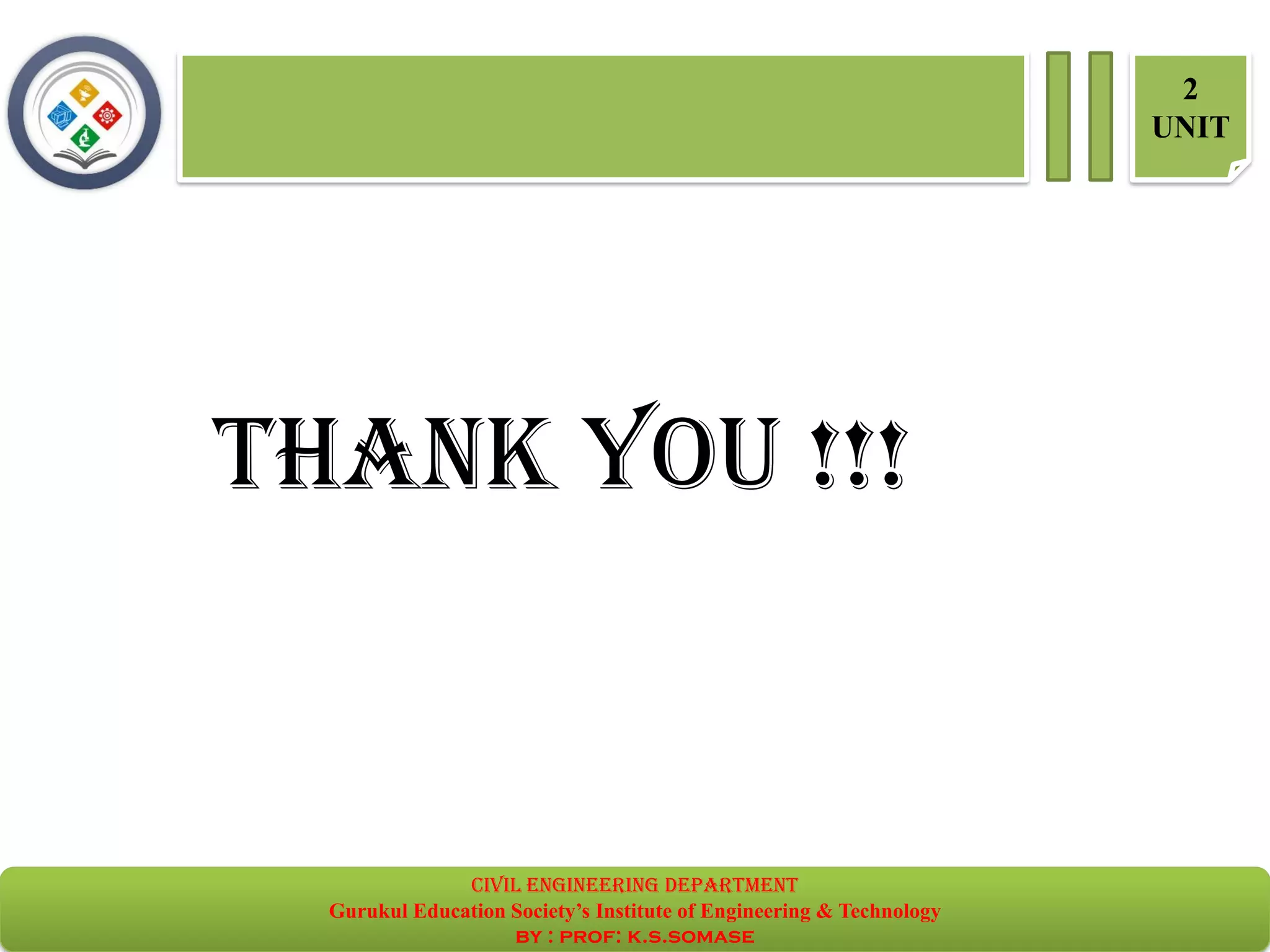civil EnGinEErinG dEpartmEnt
Gurukul Education Society’s Institute of Engineering & Technology
by : prof: k.s.somase
2
UNIT
thank you !!!
 