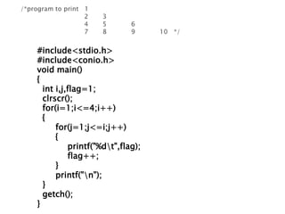 #include<stdio.h>
#include<conio.h>
void main()
{
int i,j,flag=1;
clrscr();
for(i=1;i<=4;i++)
{
for(j=1;j<=i;j++)
{
printf("%dt",flag);
flag++;
}
printf("n");
}
getch();
}
 