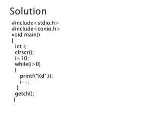#include<stdio.h>
#include<conio.h>
void main()
{
int i;
clrscr();
i=10;
while(i>0)
{
printf("%d",i);
i--;
}
getch();
}
 
