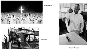 Ku Klux Klan
Apartheid
Nelson Mandela
 