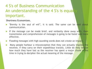 4 S's of Business Communication
An understanding of the 4 S's is equally
important.
Shortness Economizes.
 "Brevity is th...