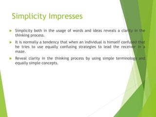 Simplicity Impresses
 Simplicity both in the usage of words and ideas reveals a clarity in the
thinking process.
 It is ...