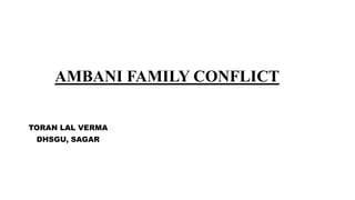 AMBANI FAMILY CONFLICT
TORAN LAL VERMA
DHSGU, SAGAR
 