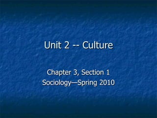 Unit 2 -- Culture Chapter 3, Section 1 Sociology—Spring 2010 