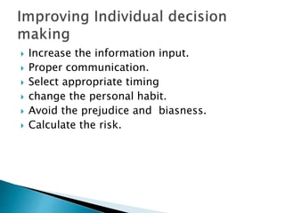  Increase the information input. 
 Proper communication. 
 Select appropriate timing 
 change the personal habit. 
 Avoid the prejudice and biasness. 
 Calculate the risk. 
 