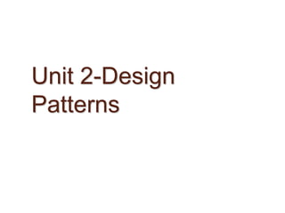 Unit 2-Design
Patterns
 