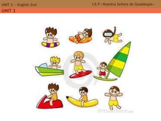 I.E.P «Nuestra Señora de Guadalupe»UNIT 2 - English 2nd
UNIT 2
 