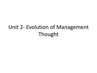 Unit 2- Evolution of Management
Thought
 