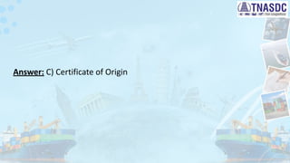 Answer: C) Certificate of Origin
 