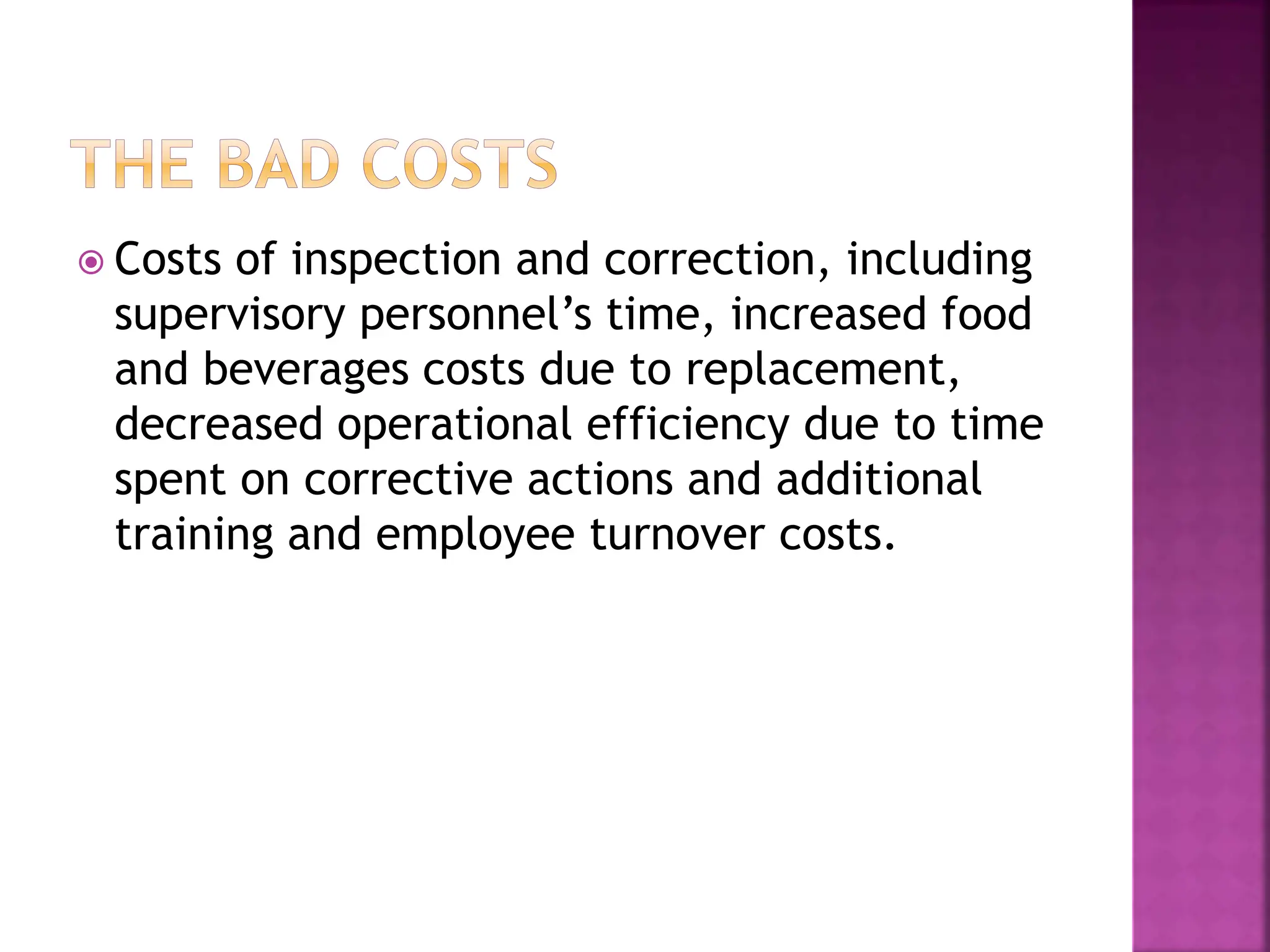 Costs of inspection and correction, including
supervisory personnel’s time, increased food
and beverages costs due to replacement,
decreased operational efficiency due to time
spent on corrective actions and additional
training and employee turnover costs.
 
