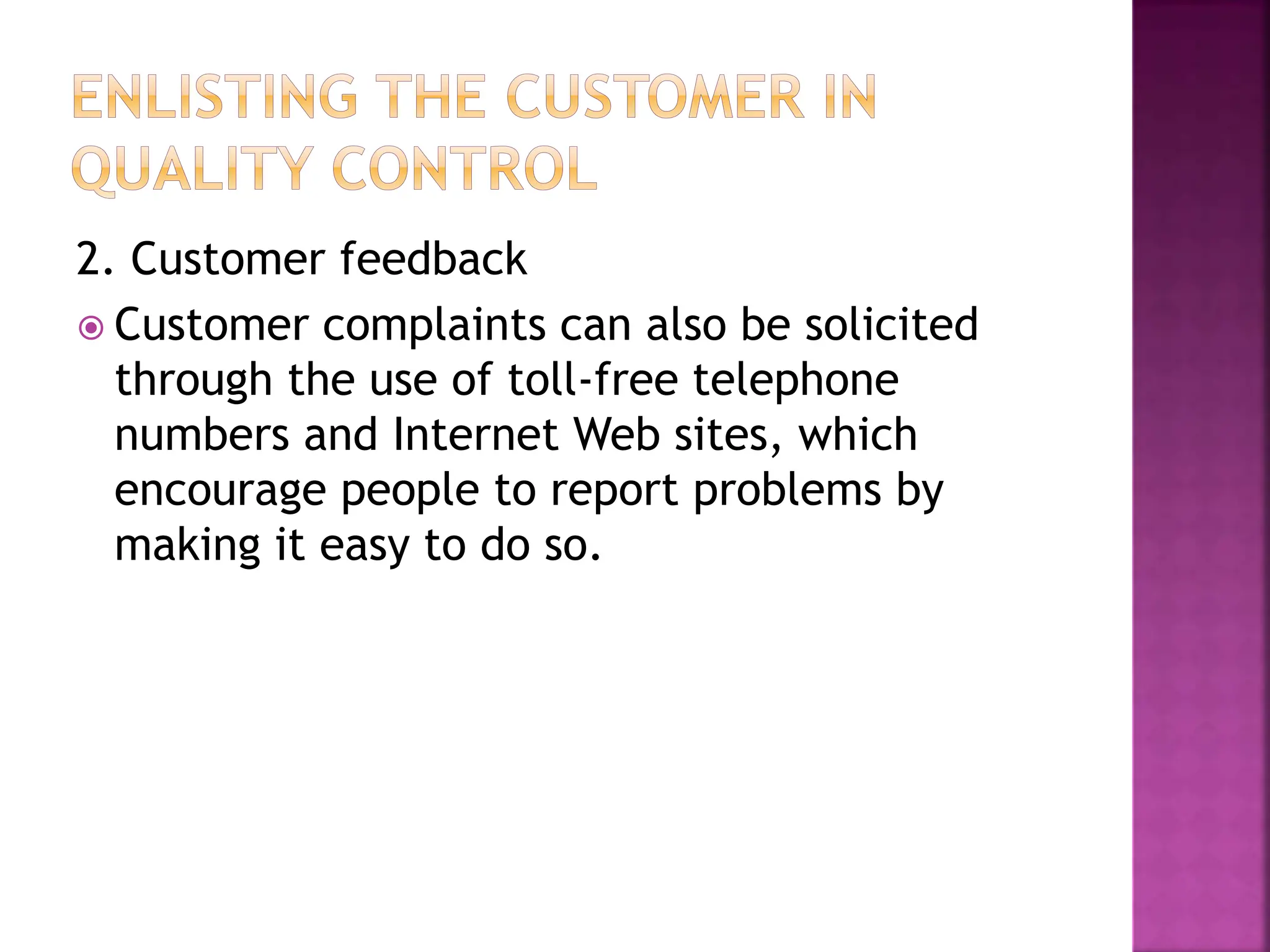 2. Customer feedback
 Customer complaints can also be solicited
through the use of toll-free telephone
numbers and Internet Web sites, which
encourage people to report problems by
making it easy to do so.
 