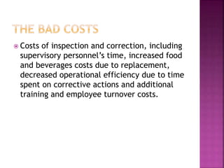  Costs of inspection and correction, including
supervisory personnel’s time, increased food
and beverages costs due to replacement,
decreased operational efficiency due to time
spent on corrective actions and additional
training and employee turnover costs.
 