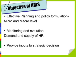 • Effective Planning and policy formulation-:
Micro and Macro level
• Monitoring and evolution
Demand and supply of HR
• Provide inputs to strategic decision
 
