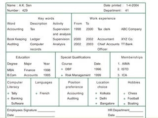 5-16
Skills inventory: an example
Name : A.K. Sen Date printed : 1-4-2004
Number : 429 Department : 41
Key words Work experience
Word Description Activity From To
Accounting Tax Supervision 1998 2000 T
ax clerk ABC Company
and analysis
Book Keeping Ledger Supervision 2000 2002 Accountant XYZ Co.
Auditing Computer Analysis 2002 2003 Chief Accounts TT Bank
records Officer
Education Special Qualifications Memberships
Degree Major Year Course Date 1. AIMA
MBA Finance 1998 DBF 1996 2. ISTD
B.Com Accounts 1995 Risk Management 1999 3. ICA
Computer Languages Position Location Hobbies
Literacy preference choice
 T
ally French Accounting Kolkata Chess
 Banking Auditing Delhi Football
Software Bangalore Boating
Employees Signature __________ HR Department________
Date _______________________ Date ________________
 