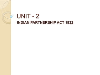 UNIT - 2
INDIAN PARTNERSHIP ACT 1932
 