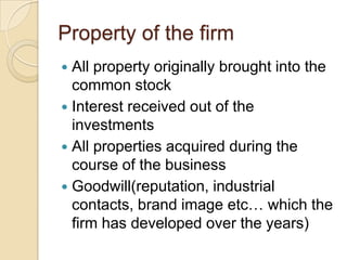Property of the firm
 All property originally brought into the
  common stock
 Interest received out of the
  investment...