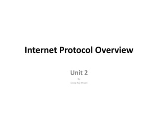 Internet Protocol Overview
Unit 2
By
Deep Raj Bhujel
 