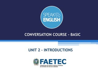 UNIT 2 – INTRODUCTIONS
CONVERSATION COURSE - BASIC
 
