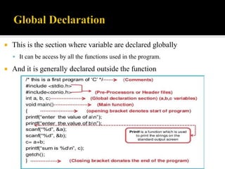  This is the section where variable are declared globally
 It can be access by all the functions used in the program.
 And it is generally declared outside the function
 