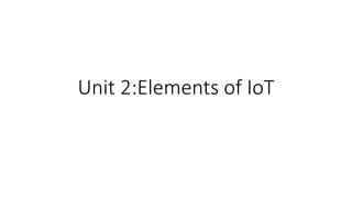 Unit 2:Elements of IoT
 