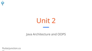 flutterjunction.co
Unit 2
Java Architecture and OOPS
 