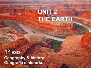 UNIT 2
THE EARTH
1º ESO
Geography & history
Geografía e historia.
 