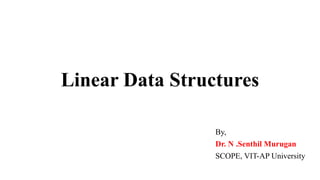 Linear Data Structures
By,
Dr. N .Senthil Murugan
SCOPE, VIT-AP University
 