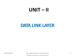 UNIT – II
DATA LINK LAYER
10/18/2023 Ms.Meenalochini.M Assistant 1
 