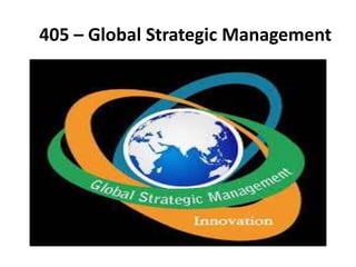 405 – Global Strategic Management
 