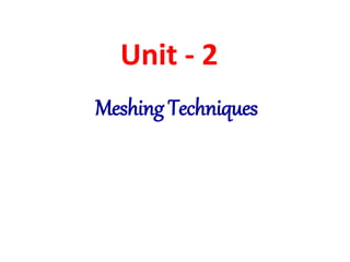 Unit - 2
Meshing Techniques
 