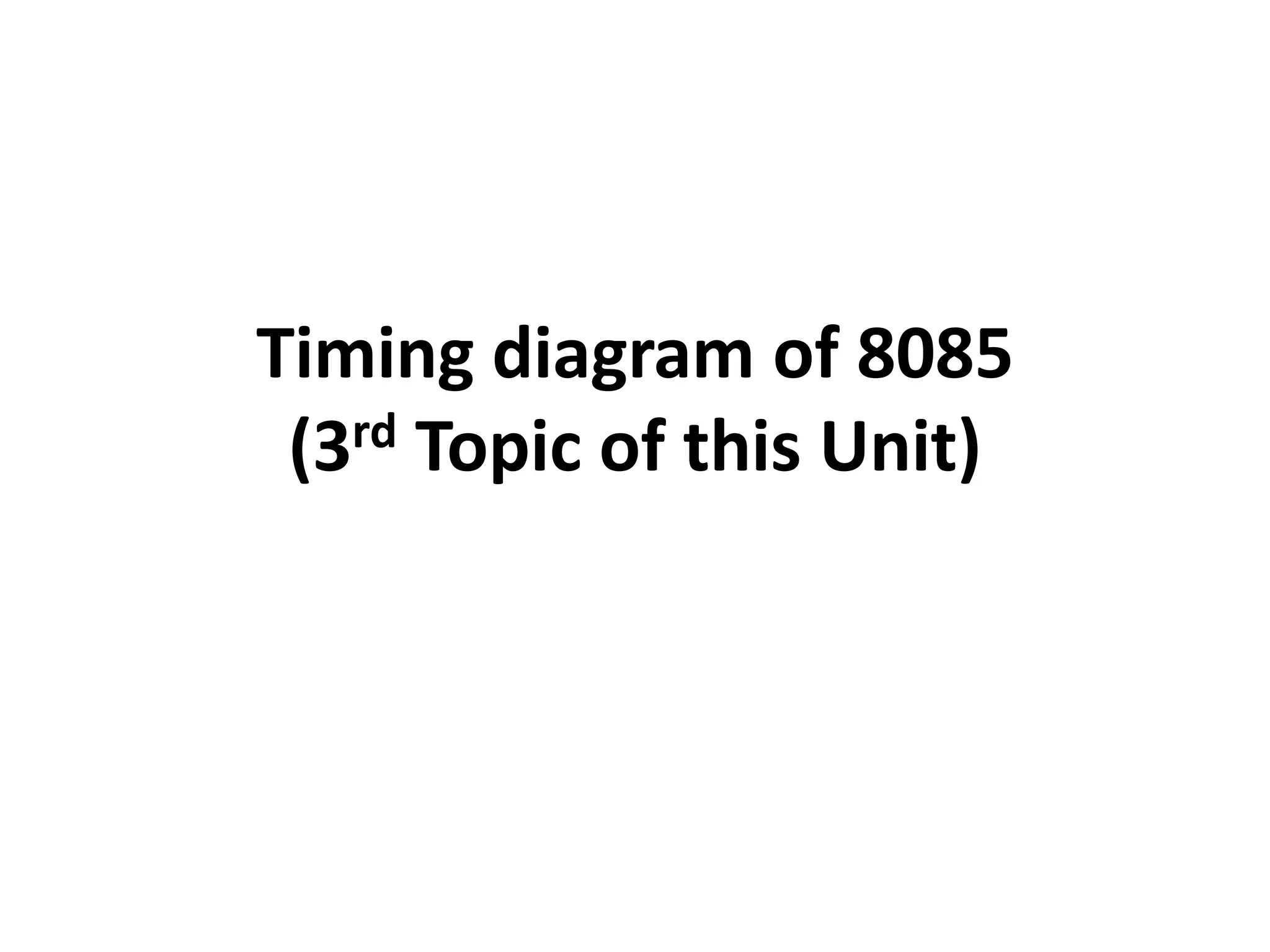 Timing diagram of 8085
(3rd Topic of this Unit)
 