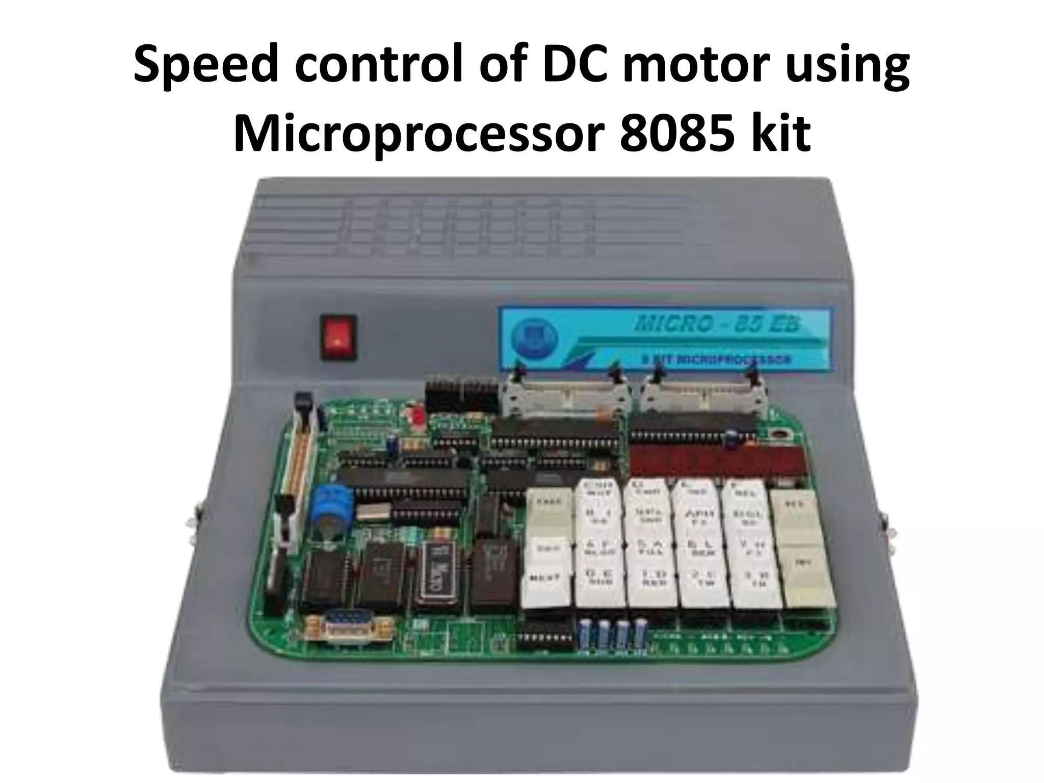 Speed control of DC motor using
Microprocessor 8085 kit
 