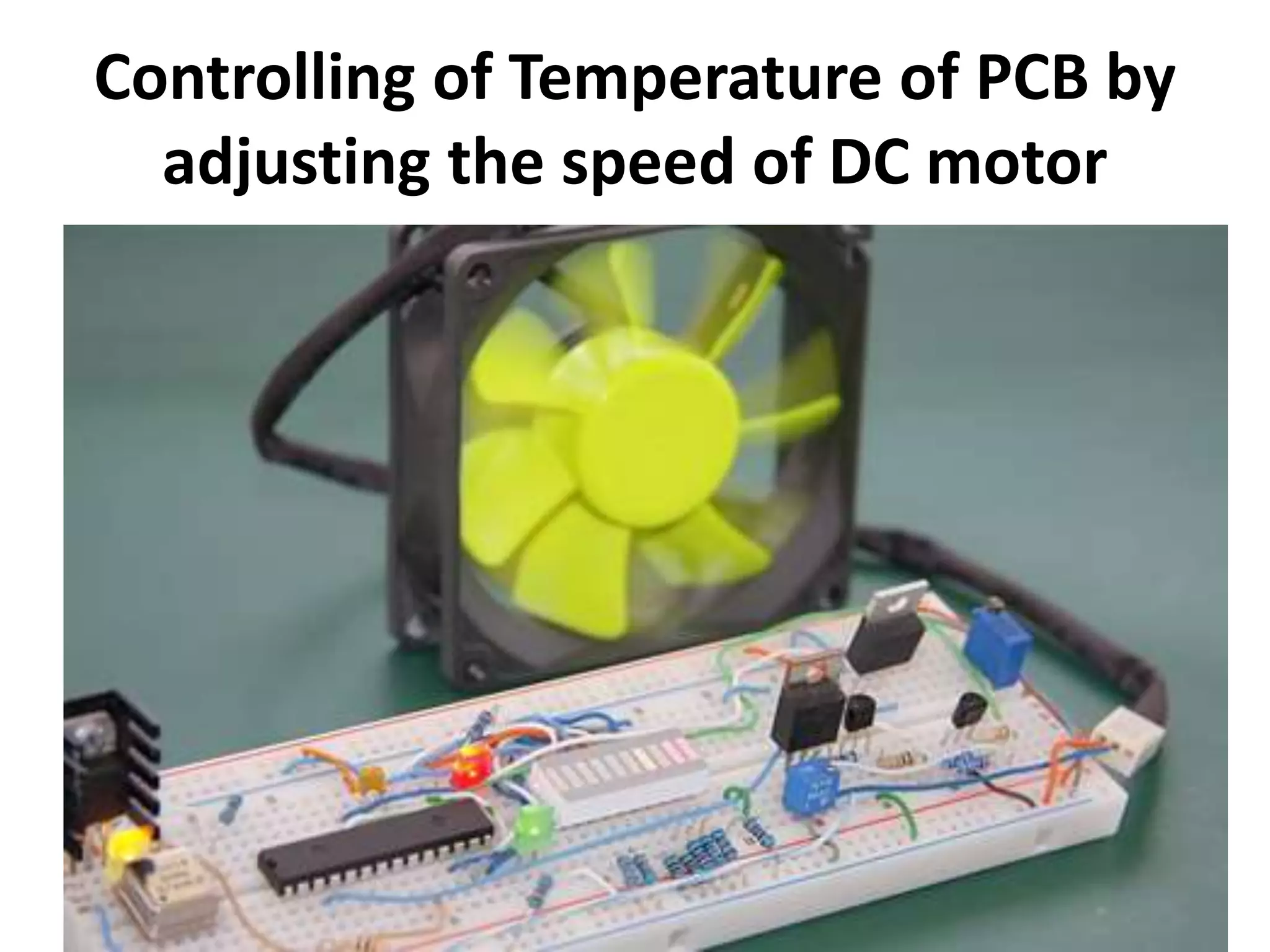 Controlling of Temperature of PCB by
adjusting the speed of DC motor
 