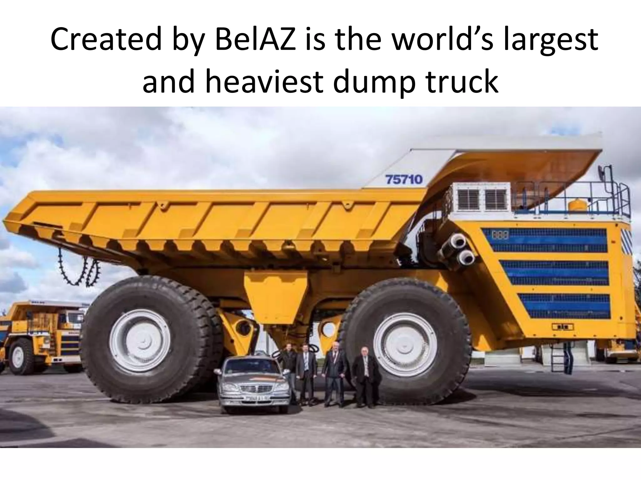 Created by BelAZ is the world’s largest
and heaviest dump truck
 