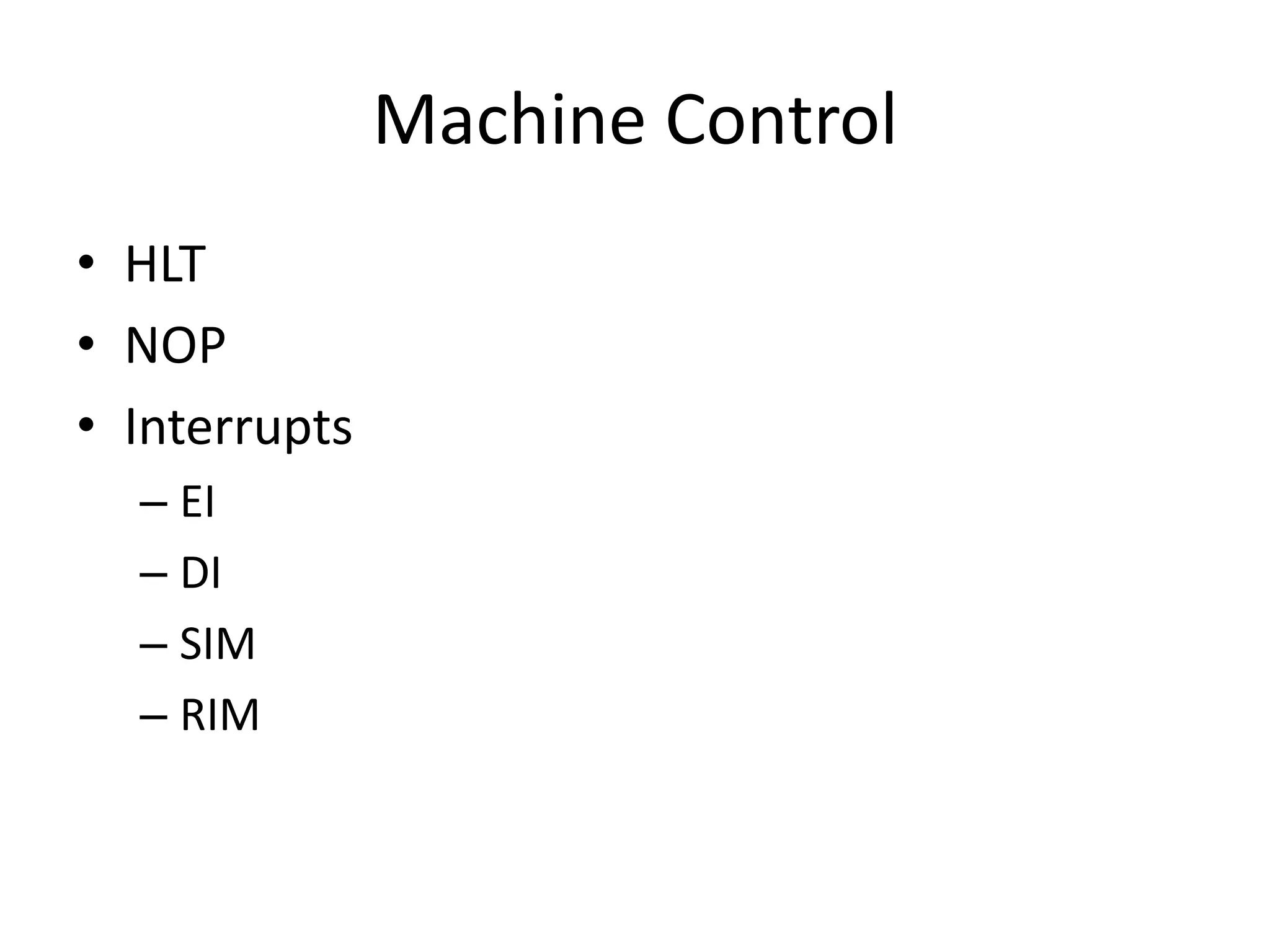 Machine Control
• HLT
• NOP
• Interrupts
– EI
– DI
– SIM
– RIM
 
