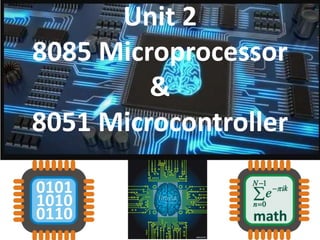 Unit 2
8085 Microprocessor
&
8051 Microcontroller
 