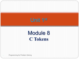 Programming for Problem Solving
1
Unit 1st
Module 8
C Tokens
 