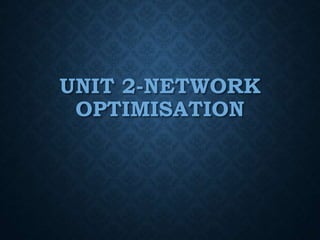 UNIT 2-NETWORK
OPTIMISATION
 