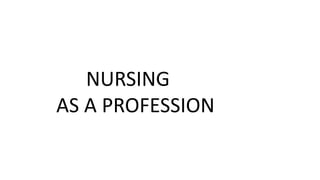 NURSING
AS A PROFESSION
 