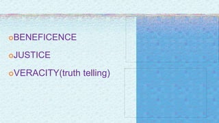 BENEFICENCE
JUSTICE
VERACITY(truth telling)
 