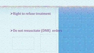 Right to refuse treatment
Do not resuscitate (DNR) orders
 