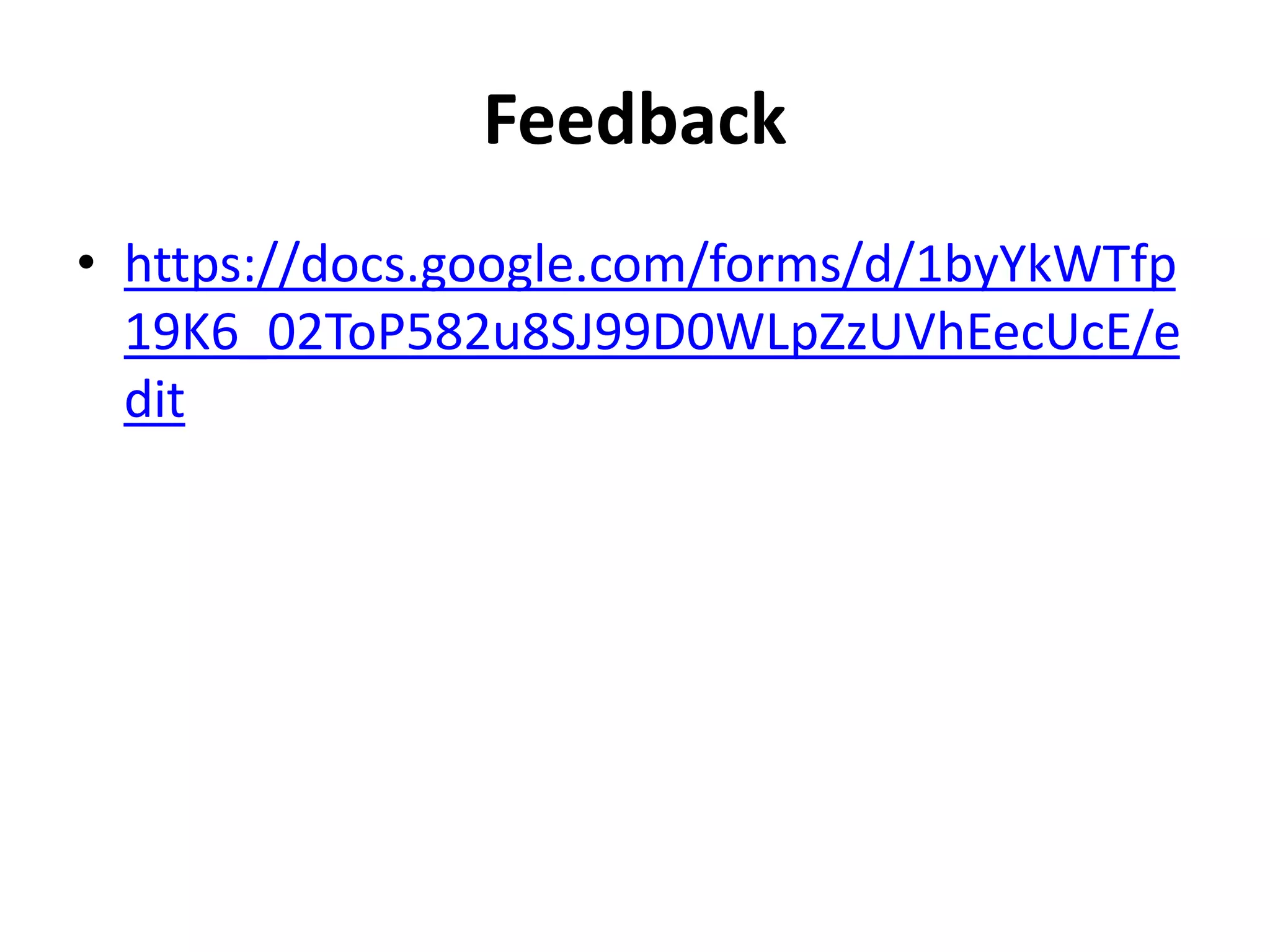 Feedback
• https://docs.google.com/forms/d/1byYkWTfp
19K6_02ToP582u8SJ99D0WLpZzUVhEecUcE/e
dit
 