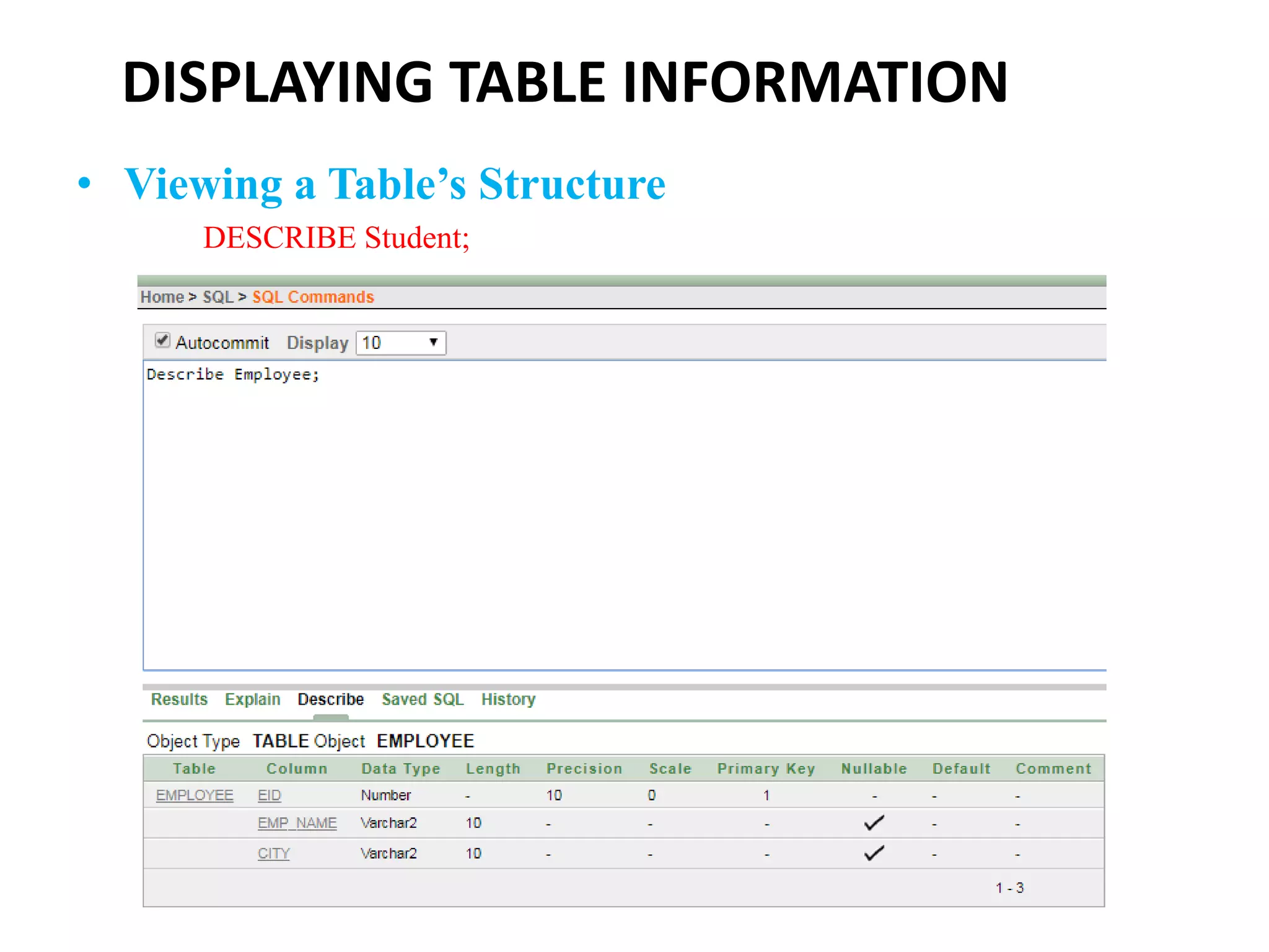 DISPLAYING TABLE INFORMATION
• Viewing a Table’s Structure
DESCRIBE Student;
 