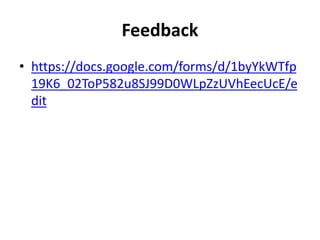 Feedback
• https://docs.google.com/forms/d/1byYkWTfp
19K6_02ToP582u8SJ99D0WLpZzUVhEecUcE/e
dit
 