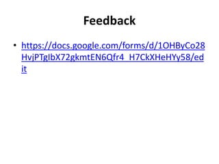 Feedback
• https://docs.google.com/forms/d/1OHByCo28
HvjPTgIbX72gkmtEN6Qfr4_H7CkXHeHYy58/ed
it
 