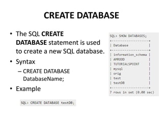 CREATE DATABASE
• The SQL CREATE
DATABASE statement is used
to create a new SQL database.
• Syntax
– CREATE DATABASE
DatabaseName;
• Example
 