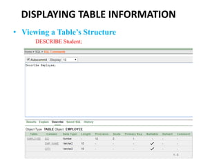 DISPLAYING TABLE INFORMATION
• Viewing a Table’s Structure
DESCRIBE Student;
 