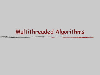 Multithreaded Algorithms
 