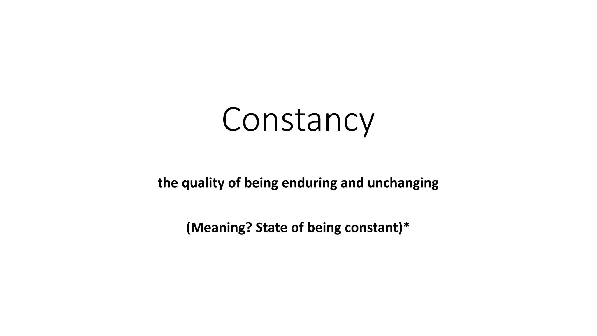 Constancy
the quality of being enduring and unchanging
(Meaning? State of being constant)*
 
