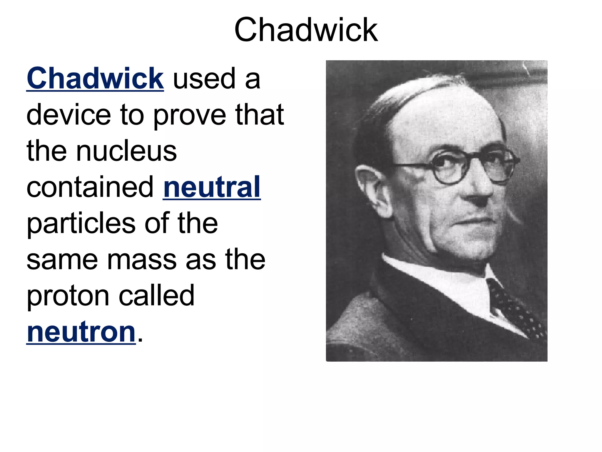 Chadwick Chadwick   used a device to prove that the nucleus contained  neutral   particles of the same mass as the proton called  neutron . 